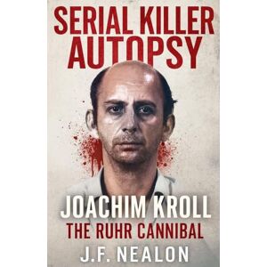 Nealon, J.F. Serial Killer Autopsy: Joachim Kroll (41) Nealon, J.F. Serial Killer Autopsy: Joachim Kroll (41)