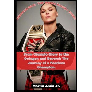 Amis Jr., Martin UNBREAKABLE: THE RONDA ROUSEY STORY: From Olympic Glory to the Octagon and Beyond: The Journey of a Fearless Champion. (Biographies) Amis Jr., Martin UNBREAKABLE: THE RONDA ROUSEY STORY: From Olympic Glory to the Octagon and Beyond: The Journey of a Fearless Champion. (Biographies)
