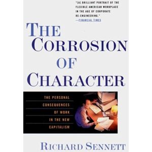 Sennett, Richard The Corrosion of Character – The Personal Consequence of Work in the New Capitalism (Paper): The Personal Consequences of Work in the New Capitalism Sennett, Richard The Corrosion of Character – The Personal Consequence of Work in the New Capitalism (Paper): The Personal Consequences of Work in the New Capitalism