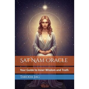 Jag, Takoda Sat Nam Oracle: Your Guide to Inner Wisdom and Truth Jag, Takoda Sat Nam Oracle: Your Guide to Inner Wisdom and Truth