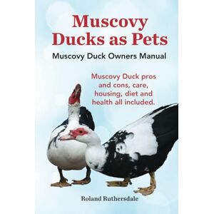 Roland Muscovy Ducks as Pets. Muscovy Duck Owners Manual. Muscovy Duck pros and cons, care, housing, diet and health all included. HC: Hardcover Roland Muscovy Ducks as Pets. Muscovy Duck Owners Manual. Muscovy Duck pros and cons, care, housing, diet and health all included. HC: Hardcover
