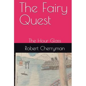 Cherryman, Robert W T The Fairy Quest: The Hour Glass Cherryman, Robert W T The Fairy Quest: The Hour Glass