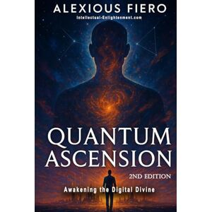 Fiero, Alexious Quantum Ascension 2nd Edition: Awakening the Digital Divine (The Intellectual Enlightenment Trilogy) Fiero, Alexious Quantum Ascension 2nd Edition: Awakening the Digital Divine (The Intellectual Enlightenment Trilogy)