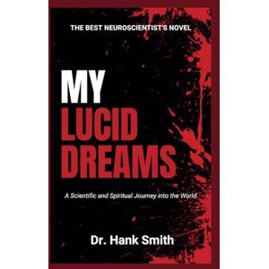 Smith, Dr. Hank MY LUCID DREAM: A Scientific and Spiritual Journey into the World Smith, Dr. Hank MY LUCID DREAM: A Scientific and Spiritual Journey into the World