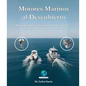 García, Dr Carlos Motores Marinos al Descubierto: Manual de formación técnica en motores marinos: funcionamiento, fallas y mantenimiento. García, Dr Carlos Motores Marinos al Descubierto: Manual de formación técnica en motores marinos: funcionamiento, fallas y mantenimiento.