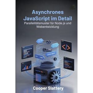 Slattery, Cooper Asynchrones JavaScript im Detail: Parallelitätsmuster für Node.js und Webentwicklung Slattery, Cooper Asynchrones JavaScript im Detail: Parallelitätsmuster für Node.js und Webentwicklung