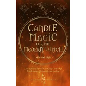 Vibe Candle Magic for the Modern Witch: A Comprehensive Guide to Using Candles for Manifestation, Divination, and Healing (Spellbound Secrets) Vibe Candle Magic for the Modern Witch: A Comprehensive Guide to Using Candles for Manifestation, Divination, and Healing (Spellbound Secrets)