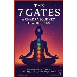 Alvandi, Shawn The 7 Gates: A Chakra Journey to Wholeness: Harness your inner power by balancing your body's vital energy centers. Alvandi, Shawn The 7 Gates: A Chakra Journey to Wholeness: Harness your inner power by balancing your body's vital energy centers.