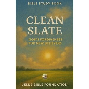 Bible Foundation, Jesus Bible Study Book Clean Slate: God’s Forgiveness for New Believers (Set Free – A Bible Study Series on Forgiveness and Grace) Bible Foundation, Jesus Bible Study Book Clean Slate: God’s Forgiveness for New Believers (Set Free – A Bible Study Series on Forgiveness and Grace)
