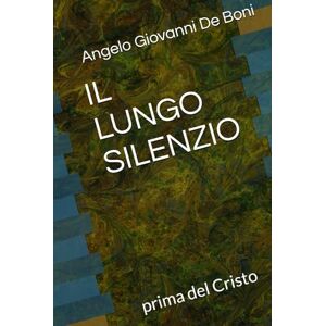 De Boni, Angelo Giovanni IL LUNGO SILENZIO: prima del Cristo (Collana ADB) De Boni, Angelo Giovanni IL LUNGO SILENZIO: prima del Cristo (Collana ADB)