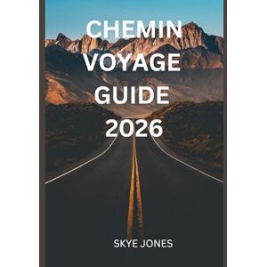 Jones, Skye CHEMIN VOYAGE GUIDE 2026: Découvrez l'esprit, l'aventure et les leçons de vie du Chemin de Saint-Jacques-de-Compostelle Jones, Skye CHEMIN VOYAGE GUIDE 2026: Découvrez l'esprit, l'aventure et les leçons de vie du Chemin de Saint-Jacques-de-Compostelle