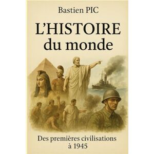 PIC, Bastien L'Histoire du monde: Des premières civilisations à 1945 PIC, Bastien L'Histoire du monde: Des premières civilisations à 1945