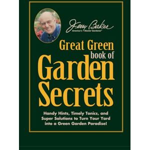 Baker, Jerry Jerry Baker's Great Green Book of Garden Secrets: Handy Hints, Timely Tonics, and Super Solutions to Turn Your Yard into a Green Garden Paradise! Baker, Jerry Jerry Baker's Great Green Book of Garden Secrets: Handy Hints, Timely Tonics, and Super Solutions to Turn Your Yard into a Green Garden Paradise!