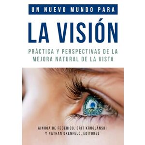 de Federico PhD HC, Dra. Ainhoa Un nuevo mundo para la visión: Práctica y perspectivas de la mejora natural de la vista (Colección de Visión Natural, Centro Internacional de Coaching Visual) de Federico PhD HC, Dra. Ainhoa Un nuevo mundo para la visión: Práctica y perspectivas de la mejora natural de la vista (Colección de Visión Natural, Centro Internacional de Coaching Visual)
