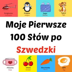 Ahil, Asom Moje Pierwsze 100 Słów po Szwedzki: prentenboek voor kinderen van 1-10 jaar Ahil, Asom Moje Pierwsze 100 Słów po Szwedzki: prentenboek voor kinderen van 1-10 jaar