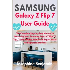 Benjamin, Josephine Samsung Galaxy Z Flip 7 User Guide: The Complete Step-by-Step Manual to Mastering Your Samsung Galaxy Z Flip 7 Tips, Tricks, Hidden Features & Expert Hacks for Beginners and Pros Benjamin, Josephine Samsung Galaxy Z Flip 7 User Guide: The Complete Step-by-Step Manual to Mastering Your Samsung Galaxy Z Flip 7 Tips, Tricks, Hidden Features & Expert Hacks for Beginners and Pros