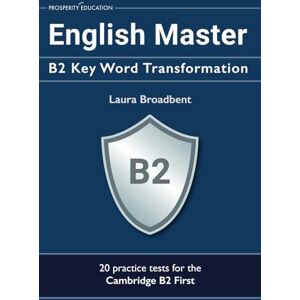 Broadbent, Laura English Master: B2 Key Word Transformation: 20 practice tests for the Cambridge First: 200 test questions with answer keys (Cambridge B2) Broadbent, Laura English Master: B2 Key Word Transformation: 20 practice tests for the Cambridge First: 200 test questions with answer keys (Cambridge B2)