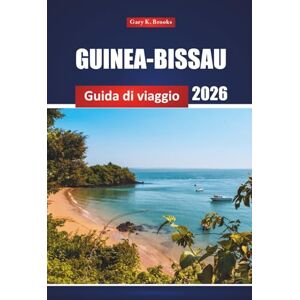 Brooks, Gary K. Guinea-Bissau Guida Di Viaggio 2026: Scopri le spiagge, la cultura locale, la fauna selvatica e le esperienze avventurose in Africa occidentale Brooks, Gary K. Guinea-Bissau Guida Di Viaggio 2026: Scopri le spiagge, la cultura locale, la fauna selvatica e le esperienze avventurose in Africa occidentale
