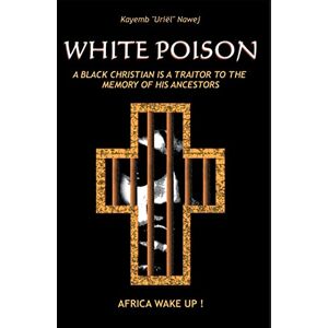 Nawej, Kayemb " Uriël " White Poison: A black christian is a traitor to the memory of his ancestors Africa wake up! Nawej, Kayemb " Uriël " White Poison: A black christian is a traitor to the memory of his ancestors Africa wake up!