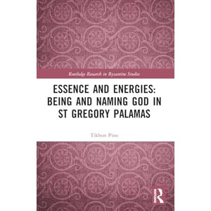 Pino, Tikhon Essence and Energies: Being and Naming God in St Gregory Palamas (Routledge Research in Byzantine Studies) Pino, Tikhon Essence and Energies: Being and Naming God in St Gregory Palamas (Routledge Research in Byzantine Studies)
