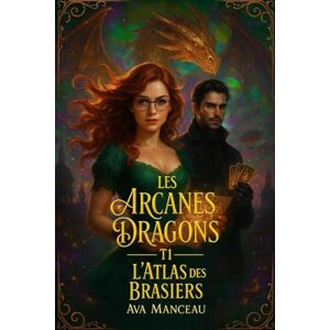 Manceau, Ava Les Arcanes Dragons: L'atlas des Brasiers Tome 1 Manceau, Ava Les Arcanes Dragons: L'atlas des Brasiers Tome 1