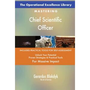 Gerardus Blokdyk - The Art of Service The Operational Excellence Library; Mastering Chief Scientific Officer Gerardus Blokdyk - The Art of Service The Operational Excellence Library; Mastering Chief Scientific Officer