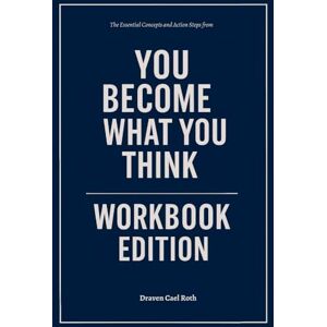 Roth The Essential Concepts and Action Steps from You Become What You Think Workbook Edition Roth The Essential Concepts and Action Steps from You Become What You Think Workbook Edition