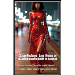 X, Madame Chasse Nocturne : Dans l’Ombre de la Société Secrète BDSM de Bangkok: Entre contrôle, humiliation et extase – la vérité se cache derrière les portes closes X, Madame Chasse Nocturne : Dans l’Ombre de la Société Secrète BDSM de Bangkok: Entre contrôle, humiliation et extase – la vérité se cache derrière les portes closes