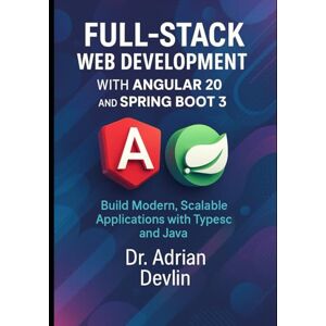 Devlin, Dr. Adrian Full-Stack Web Development with Angular 20 and Spring Boot 3: Build Modern, Scalable Applications with TypeScript and Java Devlin, Dr. Adrian Full-Stack Web Development with Angular 20 and Spring Boot 3: Build Modern, Scalable Applications with TypeScript and Java