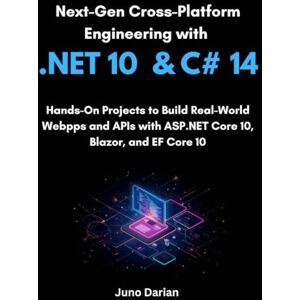Darian, Juno Next-Gen Cross-Platform Engineering with .NET 10 and C# 14: Hands-On Projects to Build Real-World Web Apps and APIs with ASP.NET Core 10, Blazor, and EF Core 10 Darian, Juno Next-Gen Cross-Platform Engineering with .NET 10 and C# 14: Hands-On Projects to Build Real-World Web Apps and APIs with ASP.NET Core 10, Blazor, and EF Core 10
