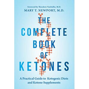 Newport, Dr. Mary The Complete Book of Ketones: A Practical Guide to Ketogenic Diets and Ketone Supplements Newport, Dr. Mary The Complete Book of Ketones: A Practical Guide to Ketogenic Diets and Ketone Supplements