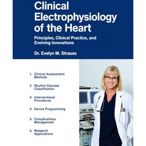 STRAUSS, DR. EVELYN M. Clinical Electrophysiology of the Heart: Principles, Clinical Practice, and Evolving Innovations. STRAUSS, DR. EVELYN M. Clinical Electrophysiology of the Heart: Principles, Clinical Practice, and Evolving Innovations.