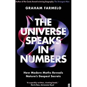 Farmelo, Graham The Universe Speaks in Numbers: How Modern Maths Reveals Nature's Deepest Secrets Farmelo, Graham The Universe Speaks in Numbers: How Modern Maths Reveals Nature's Deepest Secrets