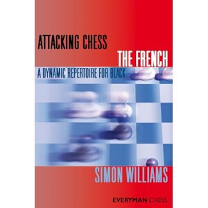 Williams, Simon Attacking Chess: The French: A Dynamic Repertoire for Black Williams, Simon Attacking Chess: The French: A Dynamic Repertoire for Black
