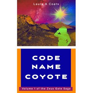 Coats, Laura A Code Name Coyote: Volume one of the Zeus Gate Saga Coats, Laura A Code Name Coyote: Volume one of the Zeus Gate Saga
