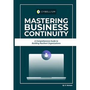 Hermans, Kris Mastering Business Continuity: A Comprehensive Guide to Building Resilient Organizations Hermans, Kris Mastering Business Continuity: A Comprehensive Guide to Building Resilient Organizations