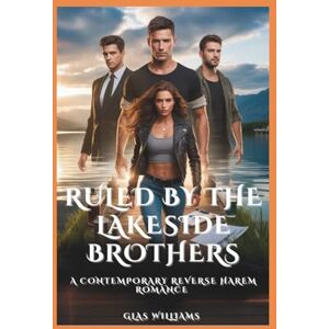 Williams, Glas Ruled by the Lakeside Brothers: A contemporary reverse harem romance Williams, Glas Ruled by the Lakeside Brothers: A contemporary reverse harem romance