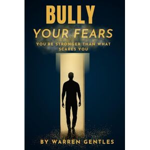 Gentles, Warren Bully Your Fears: You’re Stronger Than What Scares You Gentles, Warren Bully Your Fears: You’re Stronger Than What Scares You