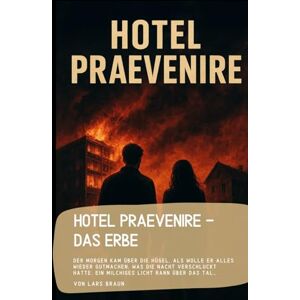 Braun Hotel Praevenire Das Erbe: Der Morgen kam über die Hügel, als wolle er alles wieder gutmachen, was die Nacht verschluckt hatte. Ein milchiges Licht rann über das Tal… Braun Hotel Praevenire Das Erbe: Der Morgen kam über die Hügel, als wolle er alles wieder gutmachen, was die Nacht verschluckt hatte. Ein milchiges Licht rann über das Tal…