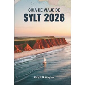 Nottingham, Cody L. GUÍA DE VIAJE DE SYLT 2026: Una escapada costera en Alemania Nottingham, Cody L. GUÍA DE VIAJE DE SYLT 2026: Una escapada costera en Alemania