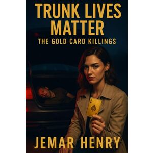 Henry, Jemar Trunk Lives Matter: The Gold Card Killings Henry, Jemar Trunk Lives Matter: The Gold Card Killings
