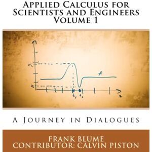 Blume, Frank Applied Calculus for Scientists and Engineers: A Journey in Dialogues: Volume 1 Blume, Frank Applied Calculus for Scientists and Engineers: A Journey in Dialogues: Volume 1