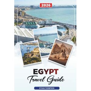 THOMPSON, ETHAN EGYPT TRAVEL GUIDE 2026: Pyramids of Giza, Nile Cruises, Luxor, Red Sea Resorts, Temples, Cairo & Desert Adventures THOMPSON, ETHAN EGYPT TRAVEL GUIDE 2026: Pyramids of Giza, Nile Cruises, Luxor, Red Sea Resorts, Temples, Cairo & Desert Adventures