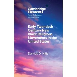 Hills, Darrius D. Early Twentieth Century New Black Religious Movements in the United States (Elements in New Religious Movements) Hills, Darrius D. Early Twentieth Century New Black Religious Movements in the United States (Elements in New Religious Movements)