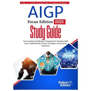Kiblier, Robert C. AIGP Focus Edition 2025 Study Guide: The Complete Certification Prep Book for the New AIGP Exam: Updated BoK, Proven Strategies, and Practice Questions Kiblier, Robert C. AIGP Focus Edition 2025 Study Guide: The Complete Certification Prep Book for the New AIGP Exam: Updated BoK, Proven Strategies, and Practice Questions