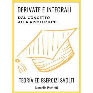 Pochetti, Marcello Derivate e Integrali: dal concetto alla risoluzione (Analisi Matematica) Pochetti, Marcello Derivate e Integrali: dal concetto alla risoluzione (Analisi Matematica)