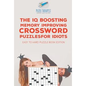 Puzzle Therapist The IQ Boosting Memory Improving Crossword Puzzles for Idiots Easy to Hard Puzzle Book Edition Puzzle Therapist The IQ Boosting Memory Improving Crossword Puzzles for Idiots Easy to Hard Puzzle Book Edition