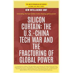 GEW Intelligence Unit Silicon Curtain: The U.S.-China Tech War And The Fracturing Of Global Power GEW Intelligence Unit Silicon Curtain: The U.S.-China Tech War And The Fracturing Of Global Power