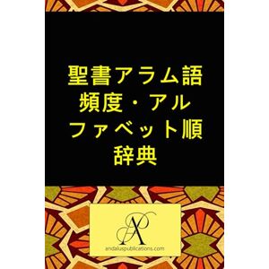 Andalus Publications (日本語) 聖書アラム語頻度・アルファベット順辞典 (コレクション 現代言語を学ぶ) Andalus Publications (日本語) 聖書アラム語頻度・アルファベット順辞典 (コレクション 現代言語を学ぶ)