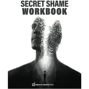 Carpenter Psy.D., Douglas W secret shame workbook Carpenter Psy.D., Douglas W secret shame workbook
